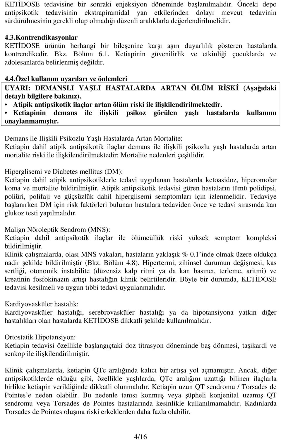 Kontrendikasyonlar KETİDOSE ürünün herhangi bir bileşenine karşı aşırı duyarlılık gösteren hastalarda kontrendikedir. Bkz. Bölüm 6.1.