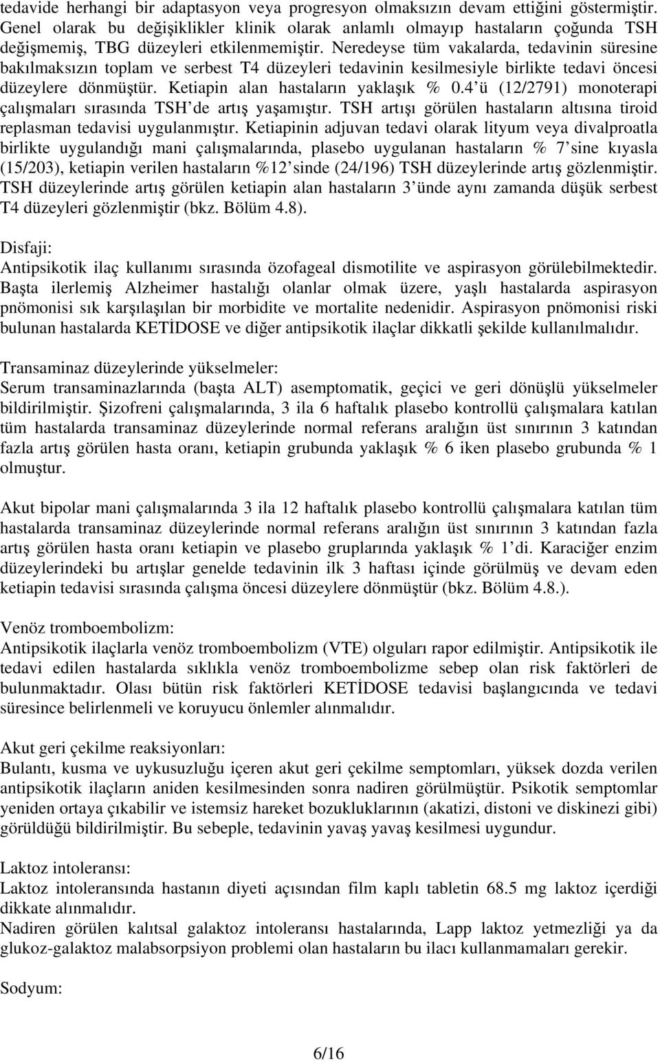 Neredeyse tüm vakalarda, tedavinin süresine bakılmaksızın toplam ve serbest T4 düzeyleri tedavinin kesilmesiyle birlikte tedavi öncesi düzeylere dönmüştür. Ketiapin alan hastaların yaklaşık % 0.