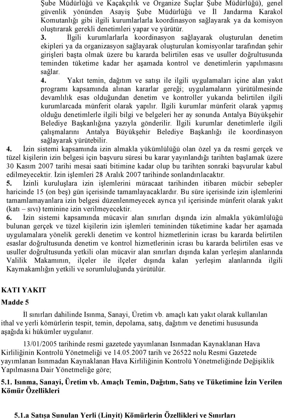 İlgili kurumlarlarla koordinasyon sağlayarak oluşturulan denetim ekipleri ya da organizasyon sağlayarak oluşturulan komisyonlar tarafından şehir girişleri başta olmak üzere bu kararda belirtilen esas