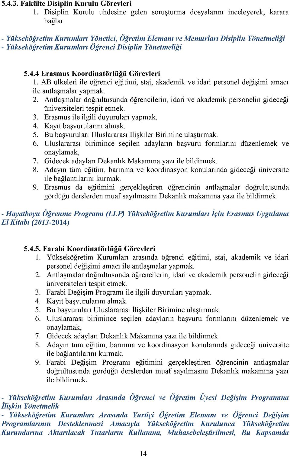 AB ülkeleri ile öğrenci eğitimi, staj, akademik ve idari personel değişimi amacı ile antlaşmalar yapmak. 2.