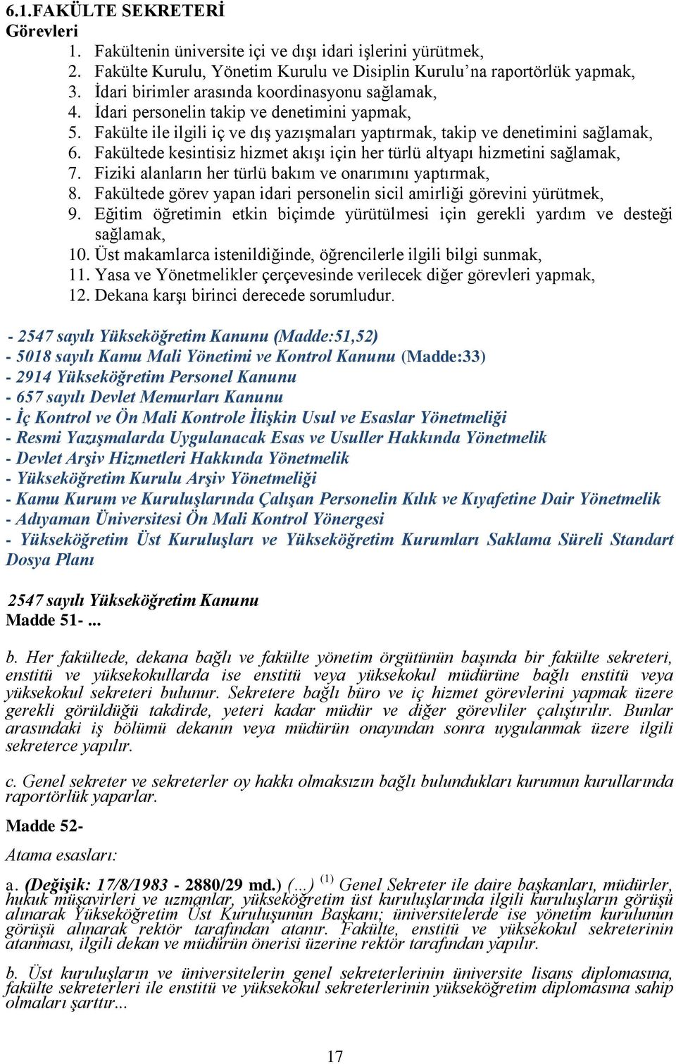 Fakültede kesintisiz hizmet akışı için her türlü altyapı hizmetini sağlamak, 7. Fiziki alanların her türlü bakım ve onarımını yaptırmak, 8.