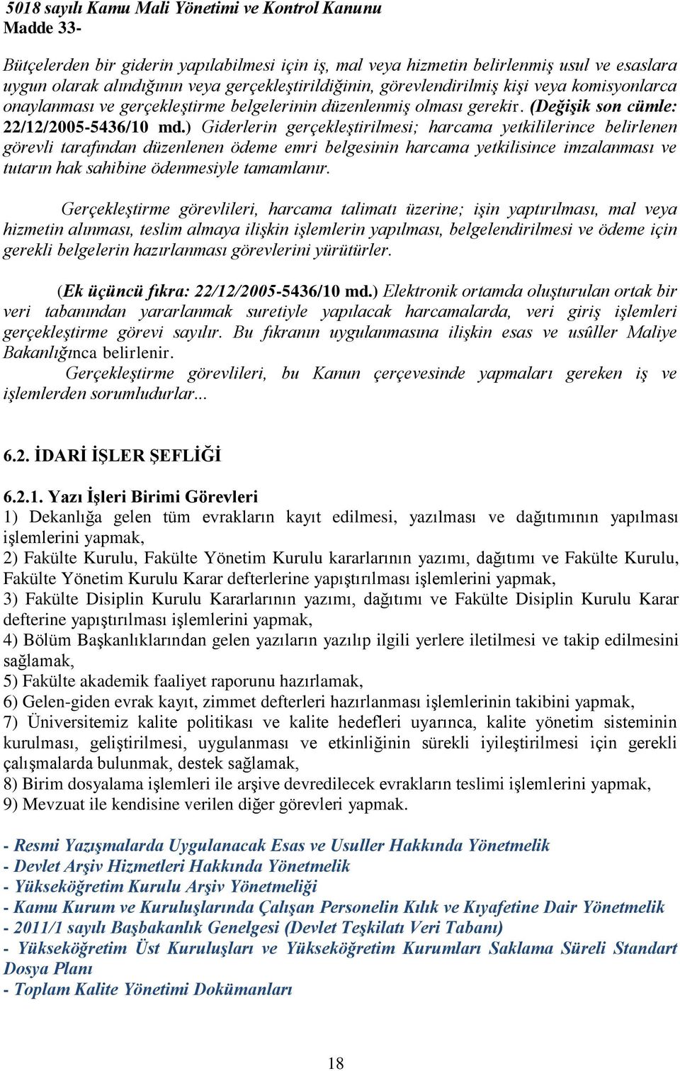 ) Giderlerin gerçekleştirilmesi; harcama yetkililerince belirlenen görevli tarafından düzenlenen ödeme emri belgesinin harcama yetkilisince imzalanması ve tutarın hak sahibine ödenmesiyle tamamlanır.