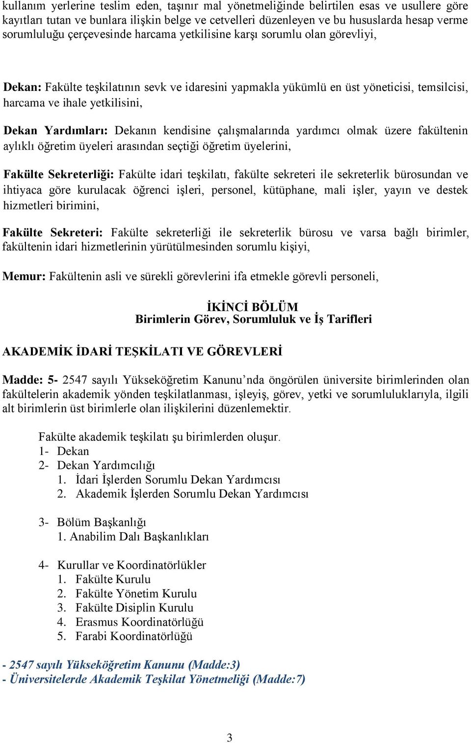 Yardımları: Dekanın kendisine çalışmalarında yardımcı olmak üzere fakültenin aylıklı öğretim üyeleri arasından seçtiği öğretim üyelerini, Fakülte Sekreterliği: Fakülte idari teşkilatı, fakülte