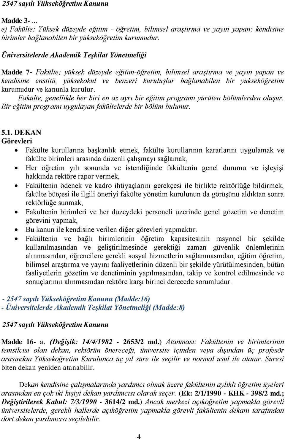 bir yükseköğretim kurumudur ve kanunla kurulur. Fakülte, genellikle her biri en az ayrı bir eğitim programı yürüten bölümlerden oluşur. Bir eğitim programı uygulayan fakültelerde bir bölüm bulunur. 5.