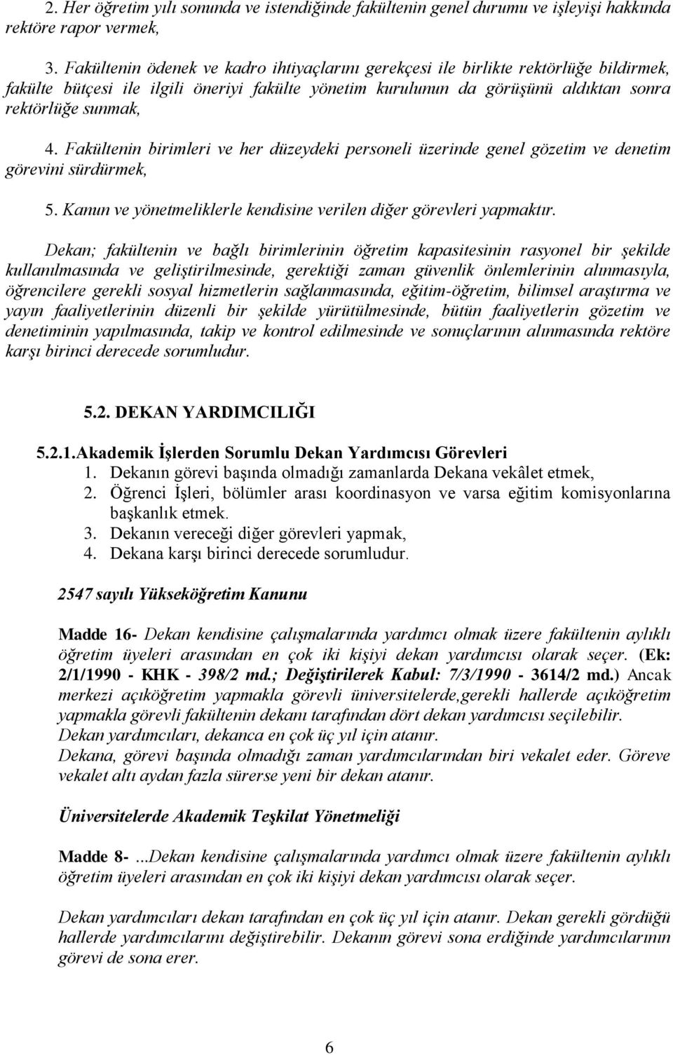 Fakültenin birimleri ve her düzeydeki personeli üzerinde genel gözetim ve denetim görevini sürdürmek, 5. Kanun ve yönetmeliklerle kendisine verilen diğer görevleri yapmaktır.