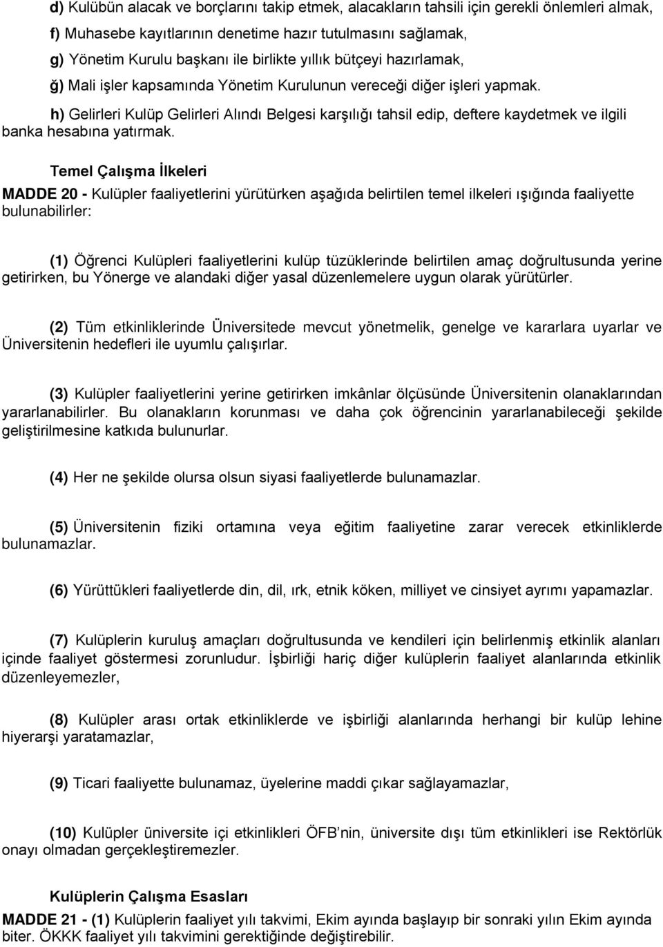 h) Gelirleri Kulüp Gelirleri Alındı Belgesi karşılığı tahsil edip, deftere kaydetmek ve ilgili banka hesabına yatırmak.