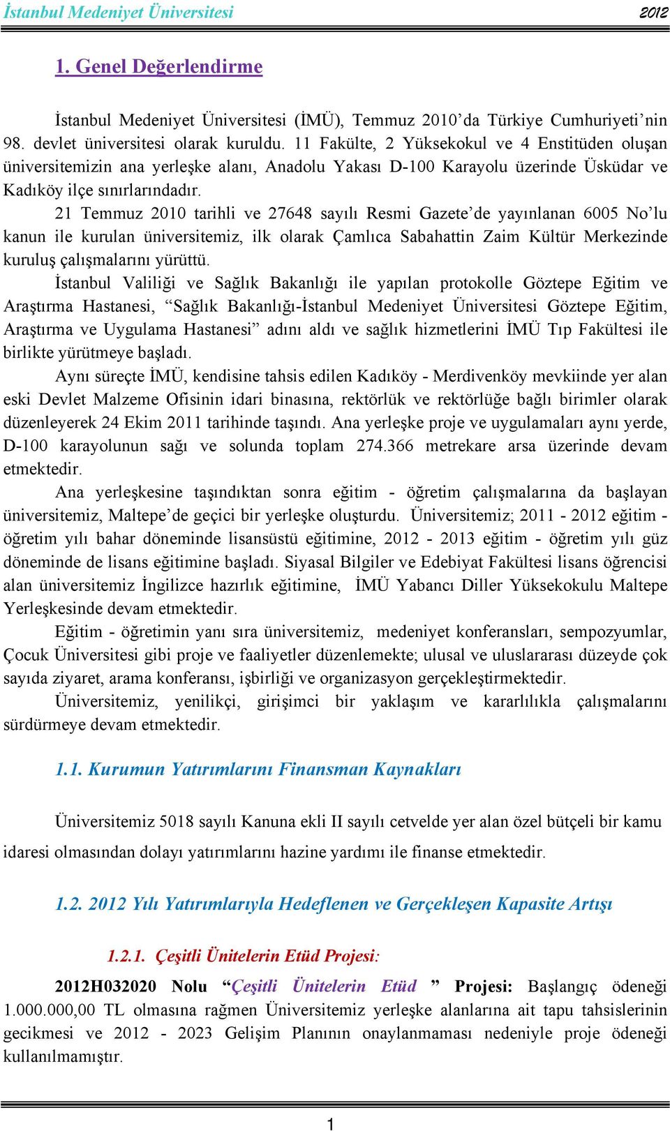 21 Temmuz 2010 tarihli ve 27648 sayılı Resmi Gazete de yayınlanan 6005 No lu kanun ile kurulan üniversitemiz, ilk olarak Çamlıca Sabahattin Zaim Kültür Merkezinde kuruluş çalışmalarını yürüttü.