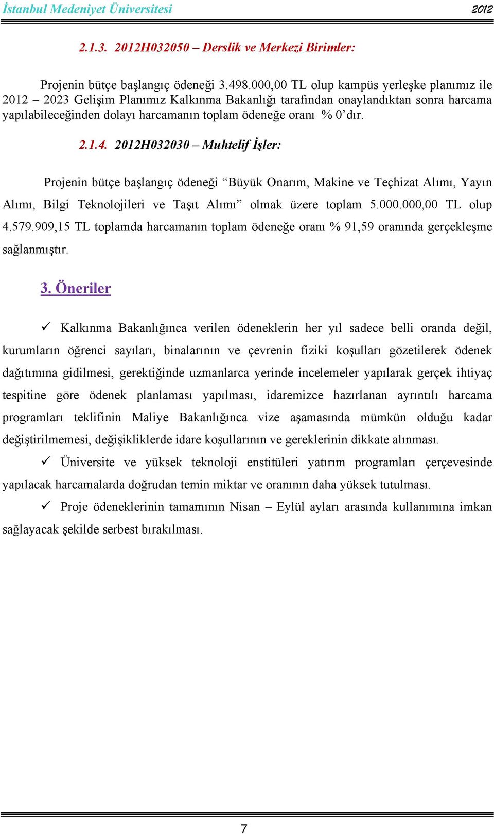 2012H032030 Muhtelif İşler: Projenin bütçe başlangıç ödeneği Büyük Onarım, Makine ve Teçhizat Alımı, Yayın Alımı, Bilgi Teknolojileri ve Taşıt Alımı olmak üzere toplam 5.000.000,00 TL olup 4.579.