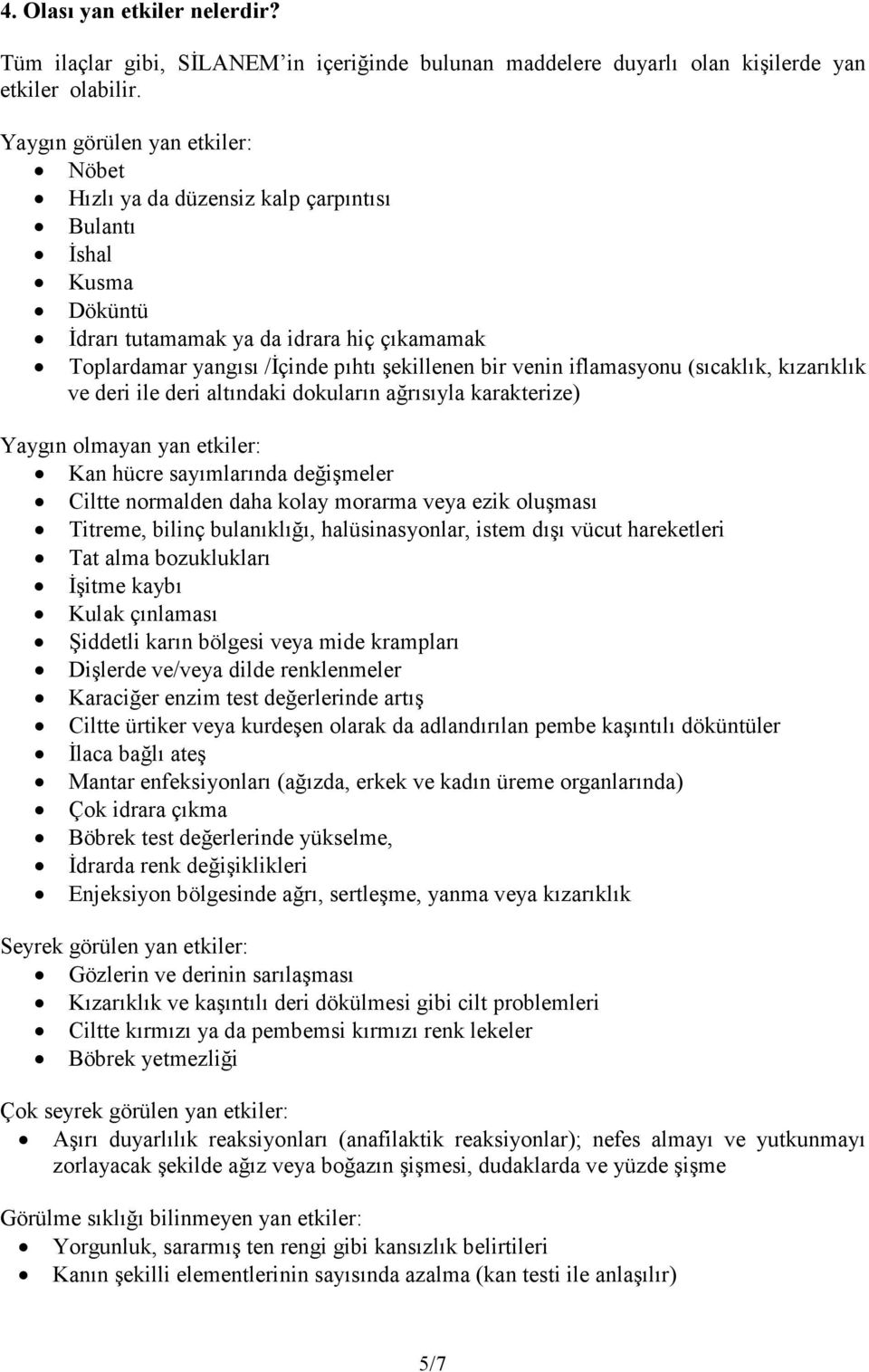 iflamasyonu (sıcaklık, kızarıklık ve deri ile deri altındaki dokuların ağrısıyla karakterize) Yaygın olmayan yan etkiler: Kan hücre sayımlarında değişmeler Ciltte normalden daha kolay morarma veya