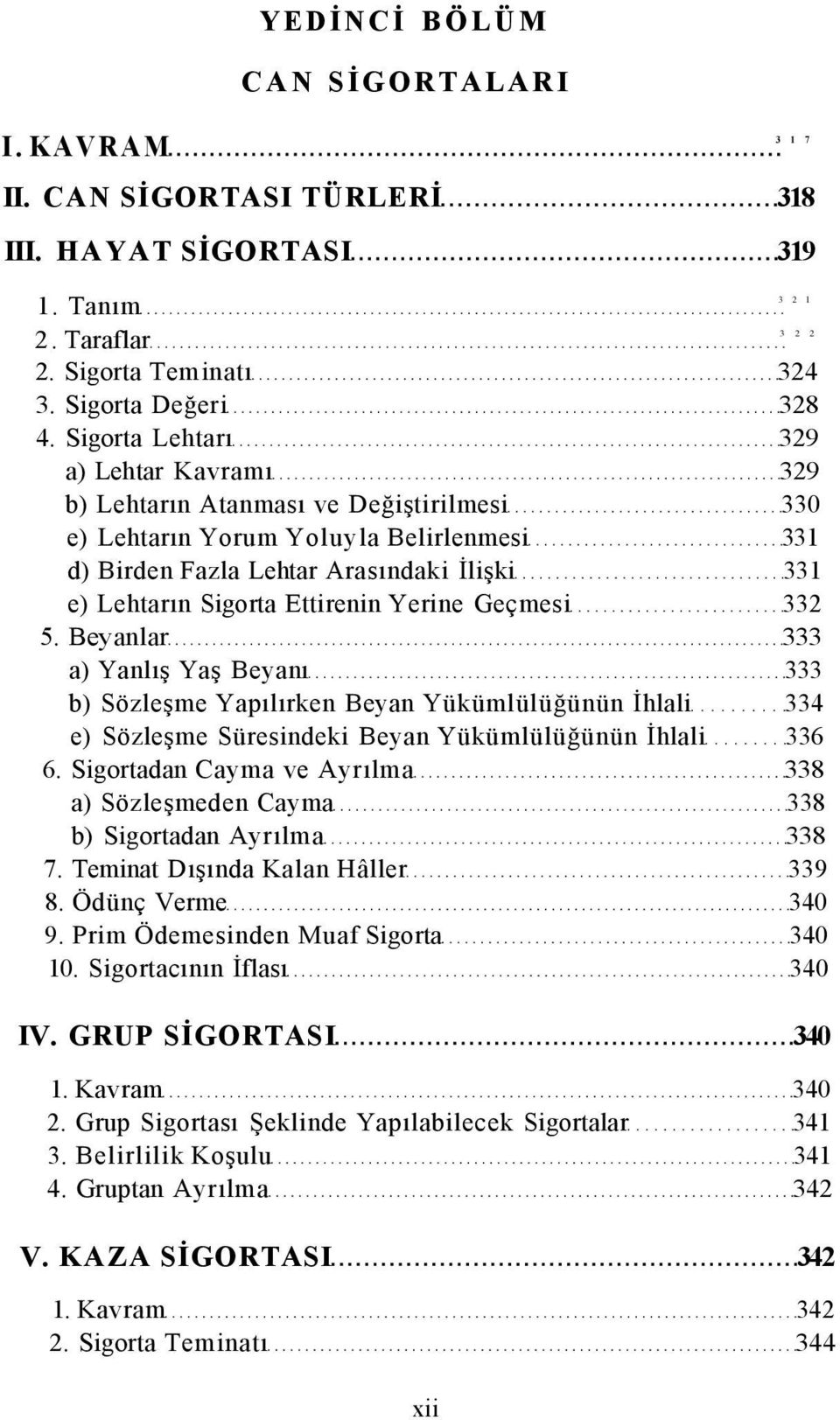 Ettirenin Yerine Geçmesi 332 5. Beyanlar 333 a) Yanlış Yaş Beyanı 333 b) Sözleşme Yapılırken Beyan Yükümlülüğünün İhlali 334 e) Sözleşme Süresindeki Beyan Yükümlülüğünün İhlali 336 6.