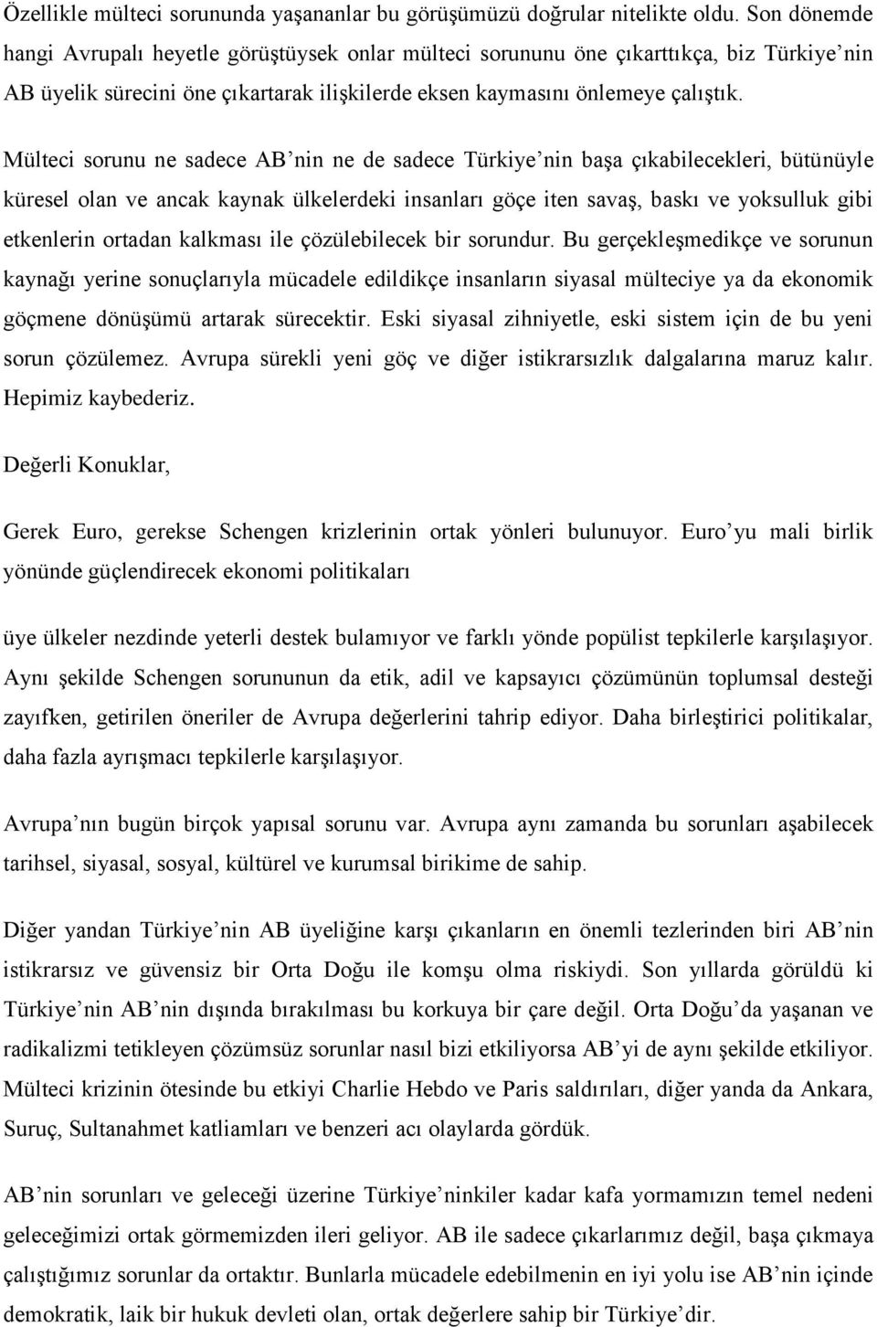 Mülteci sorunu ne sadece AB nin ne de sadece Türkiye nin başa çıkabilecekleri, bütünüyle küresel olan ve ancak kaynak ülkelerdeki insanları göçe iten savaş, baskı ve yoksulluk gibi etkenlerin ortadan