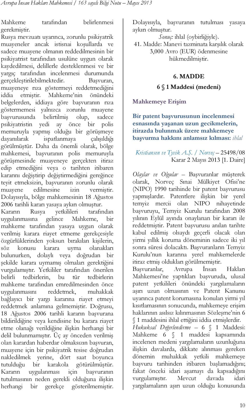 desteklenmesi ve bir yargıç tarafından incelenmesi durumunda gerçekleģtirilebilmektedir. BaĢvuran, muayeneye rıza göstermeyi reddetmediğini iddia etmiģtir.