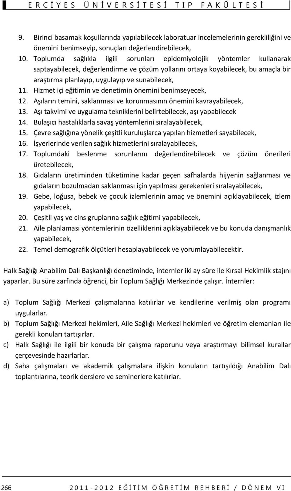 sunabilecek, 11. Hizmet içi eğitimin ve denetimin önemini benimseyecek, 12. Aşıların temini, saklanması ve korunmasının önemini kavrayabilecek, 13.