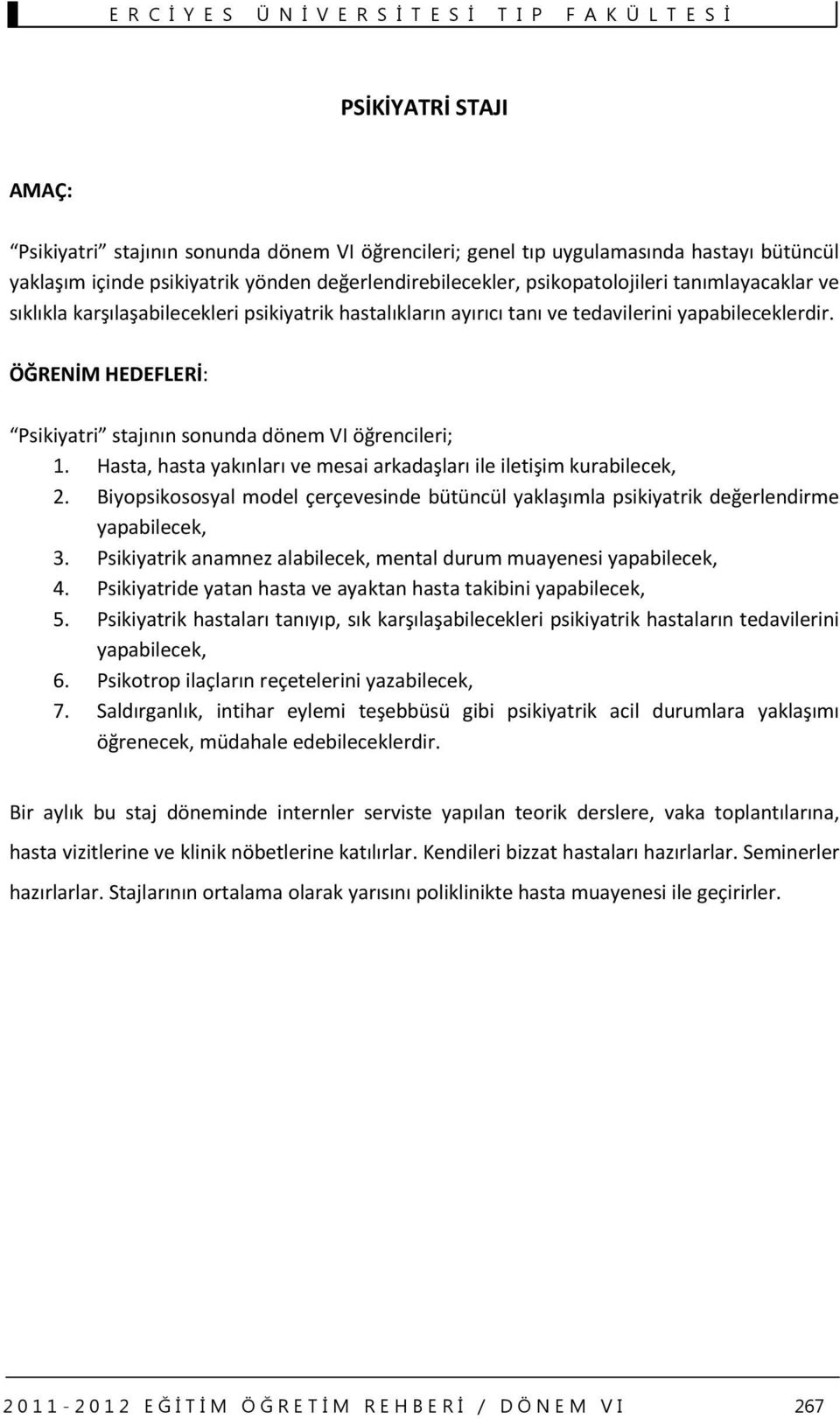 Hasta, hasta yakınları ve mesai arkadaşları ile iletişim kurabilecek, 2. Biyopsikososyal model çerçevesinde bütüncül yaklaşımla psikiyatrik değerlendirme yapabilecek, 3.