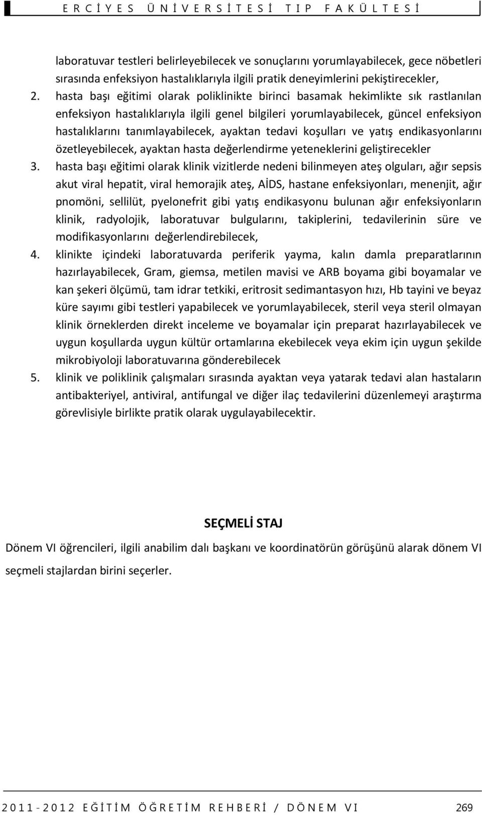 tanımlayabilecek, ayaktan tedavi koşulları ve yatış endikasyonlarını özetleyebilecek, ayaktan hasta değerlendirme yeteneklerini geliştirecekler 3.