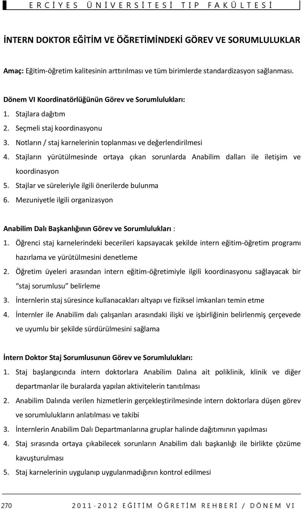 Stajların yürütülmesinde ortaya çıkan sorunlarda Anabilim dalları ile iletişim ve koordinasyon 5. Stajlar ve süreleriyle ilgili önerilerde bulunma 6.