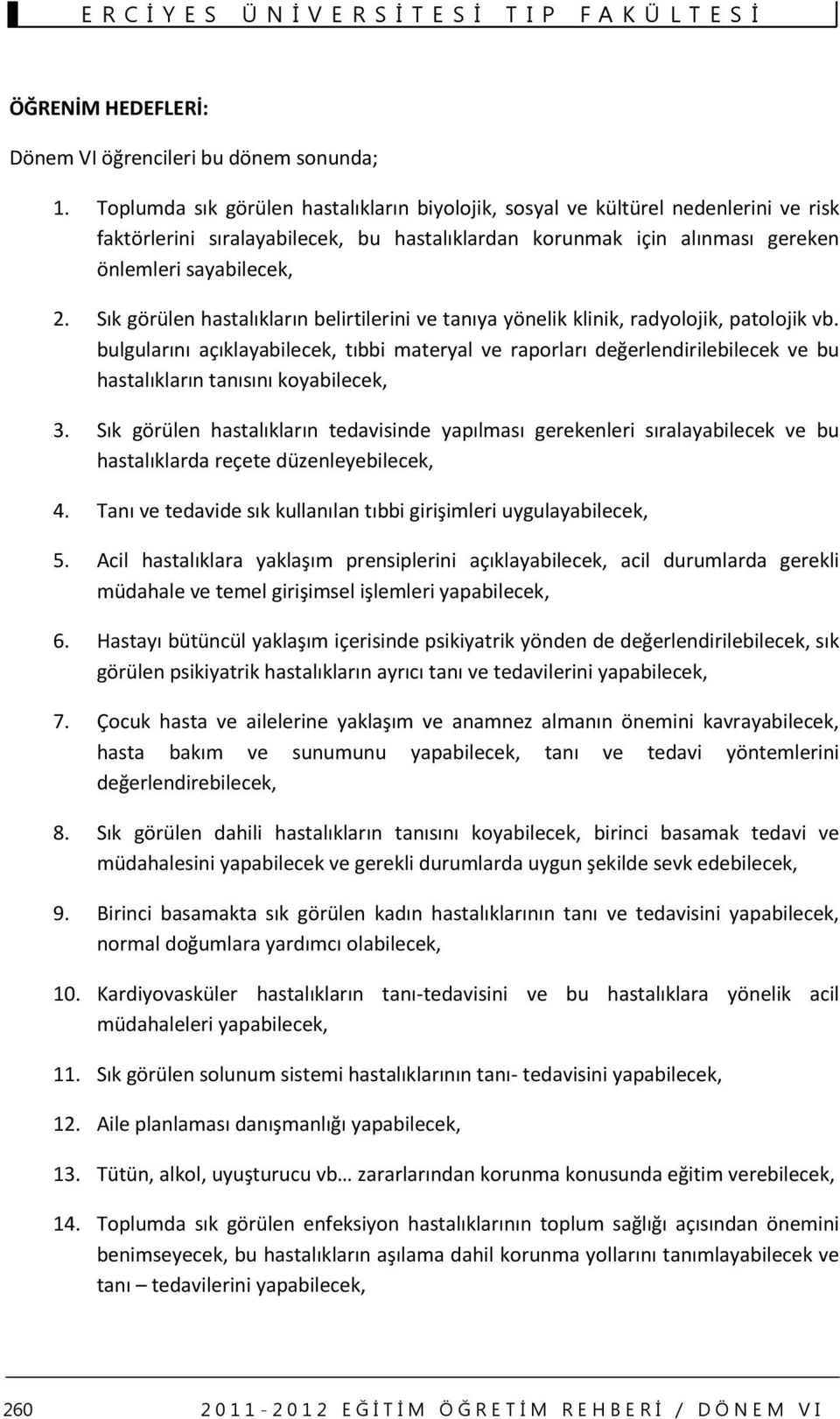 Sık görülen hastalıkların belirtilerini ve tanıya yönelik klinik, radyolojik, patolojik vb.