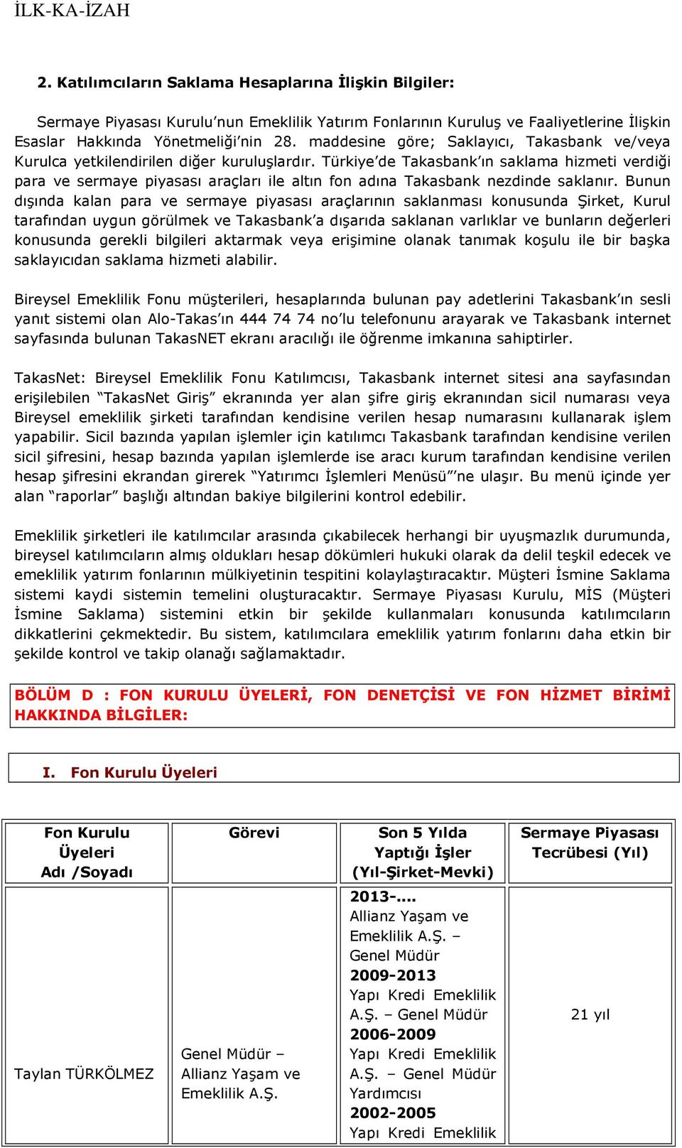 Türkiye de Takasbank ın saklama hizmeti verdiği para ve sermaye piyasası araçları ile altın fon adına Takasbank nezdinde saklanır.