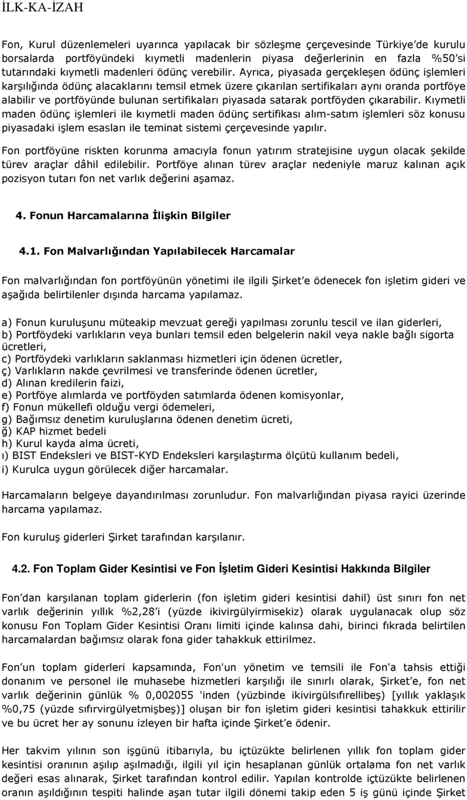 Ayrıca, piyasada gerçekleşen ödünç işlemleri karşılığında ödünç alacaklarını temsil etmek üzere çıkarılan sertifikaları aynı oranda portföye alabilir ve portföyünde bulunan sertifikaları piyasada