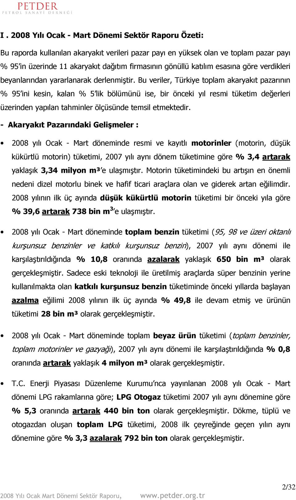 Bu veriler, Türkiye toplam akaryakıt pazarının % 95 ini kesin, kalan % 5 lik bölümünü ise, bir önceki yıl resmi tüketim değerleri üzerinden yapılan tahminler ölçüsünde temsil etmektedir.