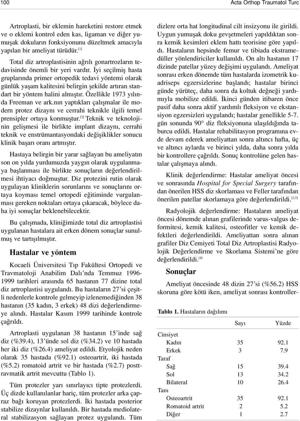 yi seçilmifl hasta gruplar nda primer ortopedik tedavi yöntemi olarak günlük yaflam kalitesini belirgin flekilde art ran standart bir yöntem halini alm flt r. Özellikle 1973 y l nda Freeman ve ark.