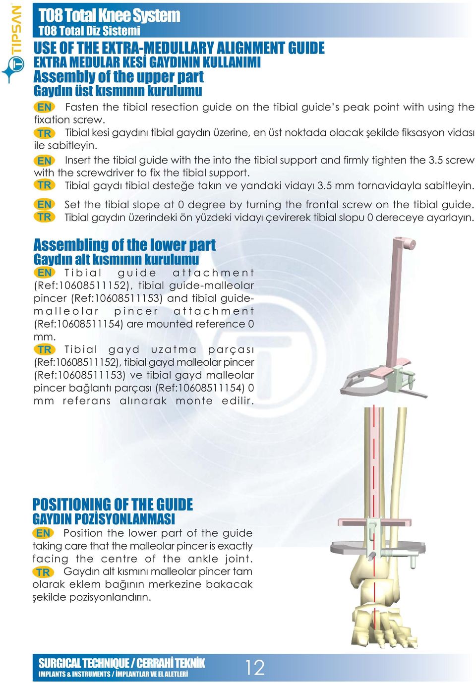 Insert the tibial guide with the into the tibial support and firmly tighten the.5 screw with the screwdriver to fix the tibial support. Tibial gaydý tibial desteðe takýn ve yandaki vidayý.