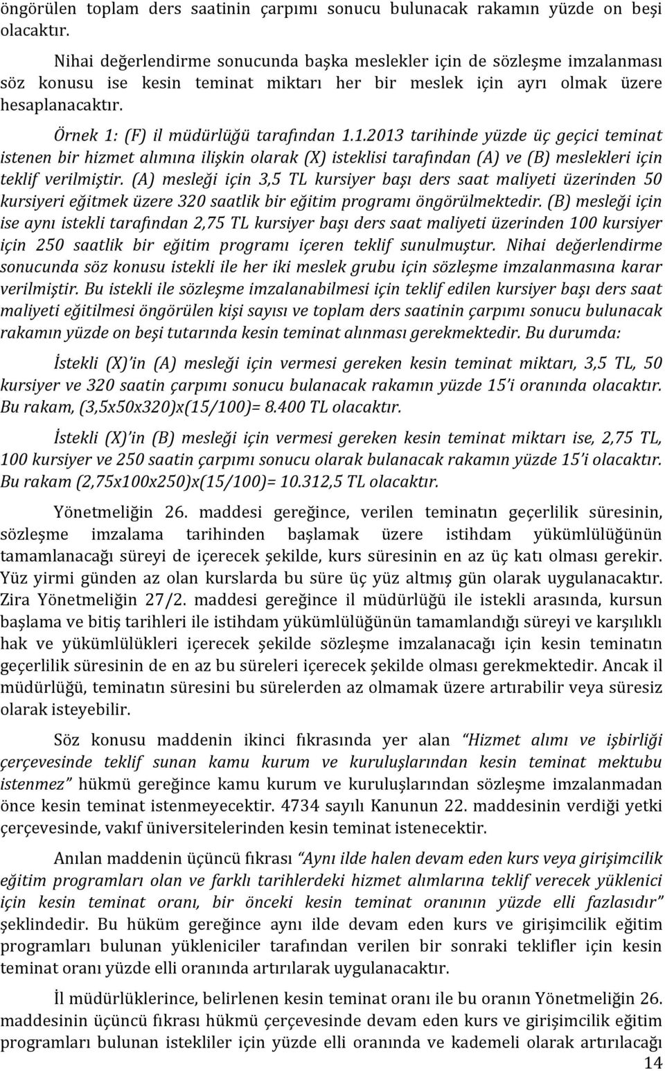 Örnek 1: (F) il müdürlüğü tarafından 1.1.2013 tarihinde yüzde üç geçici teminat istenen bir hizmet alımına ilişkin olarak (X) isteklisi tarafından (A) ve (B) meslekleri için teklif verilmiştir.