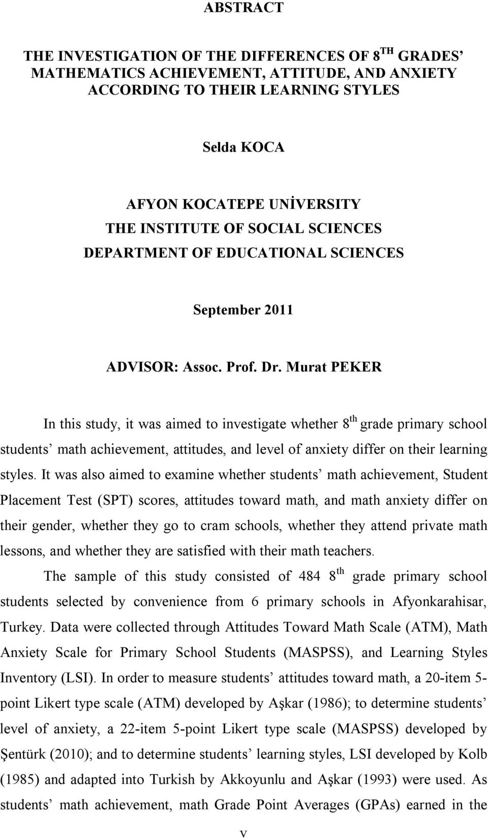 Murat PEKER In this study, it was aimed to investigate whether 8 th grade primary school students math achievement, attitudes, and level of anxiety differ on their learning styles.
