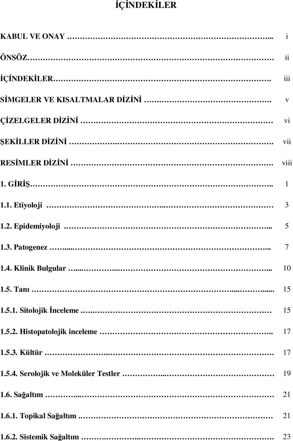 4. Klinik Bulgular......... 10 1.5. Tanı...... 15 1.5.1. Sitolojik İnceleme... 15 1.5.2. Histopatolojik inceleme.. 17 1.5.3.