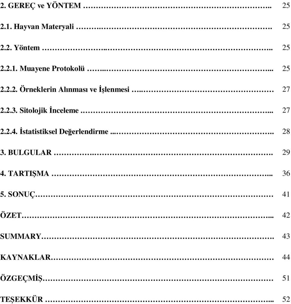 ... 27 2.2.4. İstatistiksel Değerlendirme..... 28 3. BULGULAR.. 29 4. TARTIŞMA.