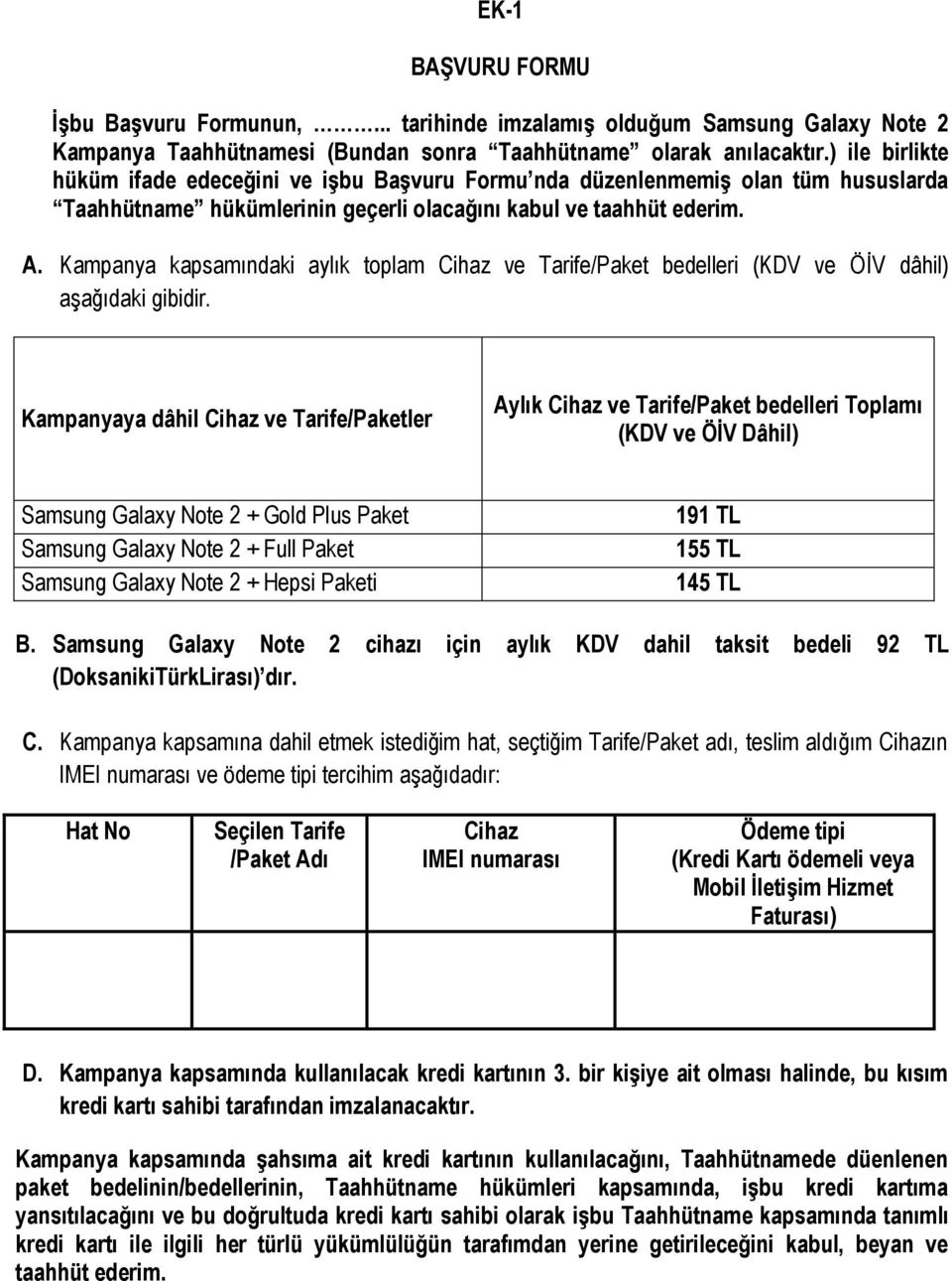 Kampanya kapsamındaki aylık toplam Cihaz ve Tarife/Paket bedelleri (KDV ve ÖİV dâhil) aşağıdaki gibidir.