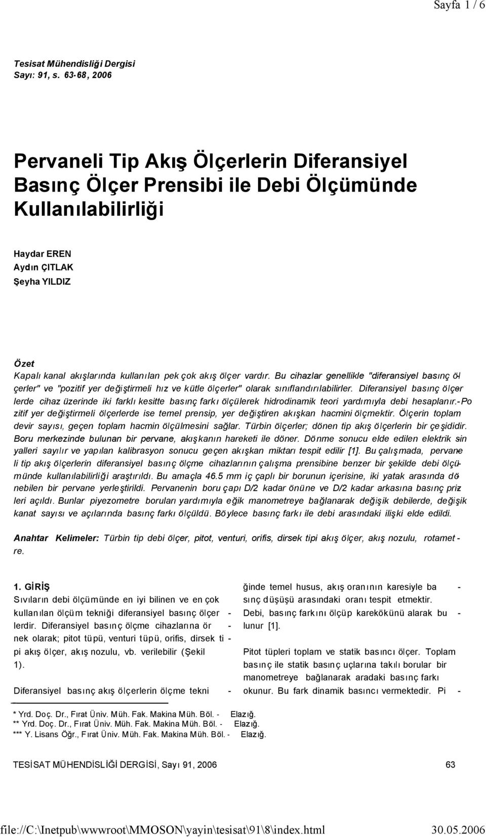 akış ölçer vardır. Bu cihazlar genellikle "diferansiyel basınç öl - çerler" ve "pozitif yer değiştirmeli hız ve kütle ölçerler" olarak sınıflandırılabilirler.