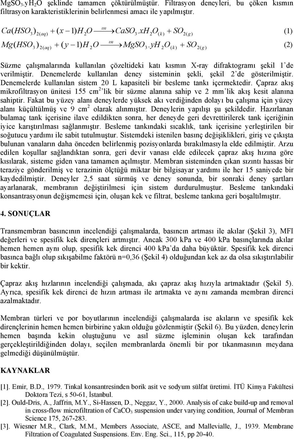 yh 2O( k ) SO2( g ) Süzme çalışmalarında kullanılan çözeltideki katı kısmın X-ray difraktogramı şekil 1 de verilmiştir. Denemelerde kullanılan deney sisteminin şekli, şekil 2 de gösterilmiştir.