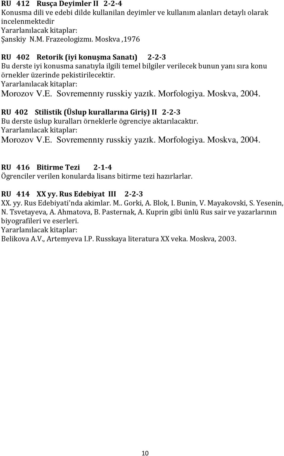Sovremennɪy russkiy yazɪk. Morfologiya. Moskva, 2004. RU 402 Stilistik (Üslup kurallarına Giriş) II 2-2-3 Bu derste üslup kuralları örneklerle ögrenciye aktarılacaktır. Morozov V.E.