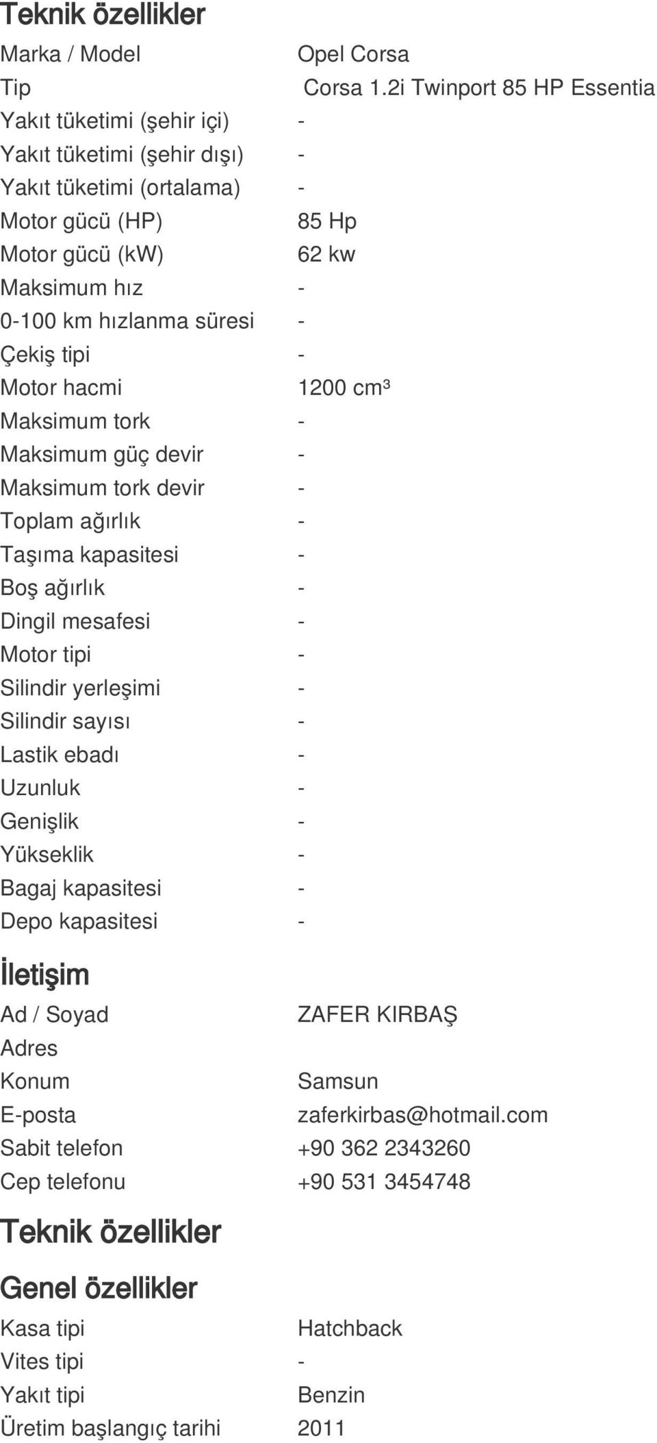 Çekiş tipi - Motor hacmi 1200 cm³ Maksimum tork - Maksimum güç devir - Maksimum tork devir - Toplam ağırlık - Taşıma kapasitesi - Boş ağırlık - Dingil mesafesi - Motor tipi - Silindir yerleşimi -