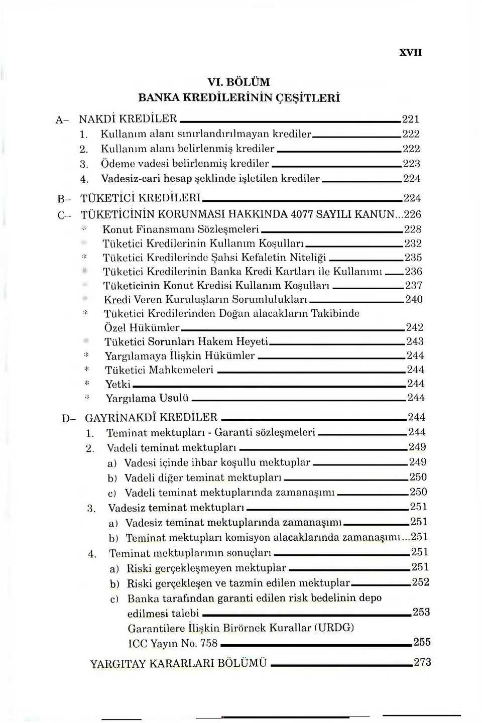 ..226 Konut Finansmanı Sözleşmeleri 228 Tüketici Kredilerinin Kullanım Koşulları 232 * Tüketici Kredilerinde Şahsi Kefaletin Niteliği 235 Tüketici Kredilerinin Banka Kredi Kartları ile Kullanımı 236