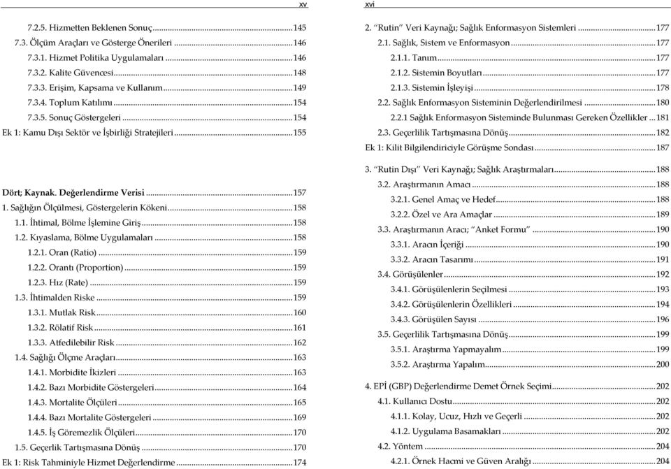 Sağlığın Ölçülmesi, Göstergelerin Kökeni...158 1.1. İhtimal, Bölme İşlemine Giriş...158 1.2. Kıyaslama, Bölme Uygulamaları...158 1.2.1. Oran (Ratio)...159 1.2.2. Orantı (Proportion)...159 1.2.3.