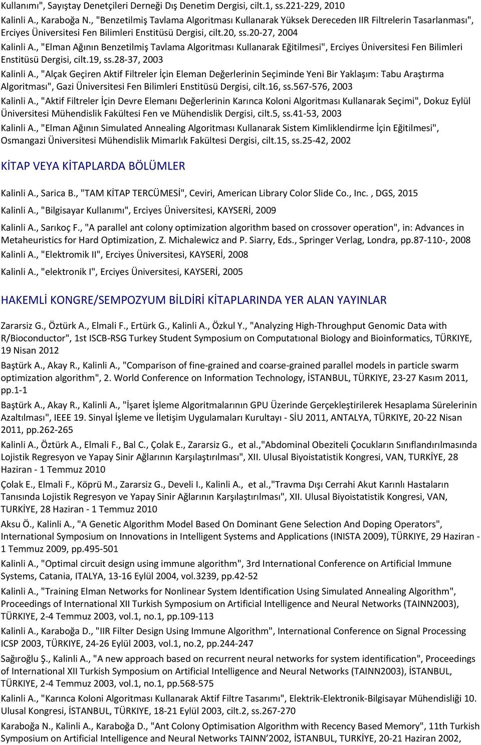 20-27, 2004 Kalinli A., "Elman Ağının Benzetilmiş Tavlama Algoritması Kullanarak Eğitilmesi", Erciyes Üniversitesi Fen Bilimleri Enstitüsü Dergisi, cilt.19, ss.28-37, 2003 Kalinli A.