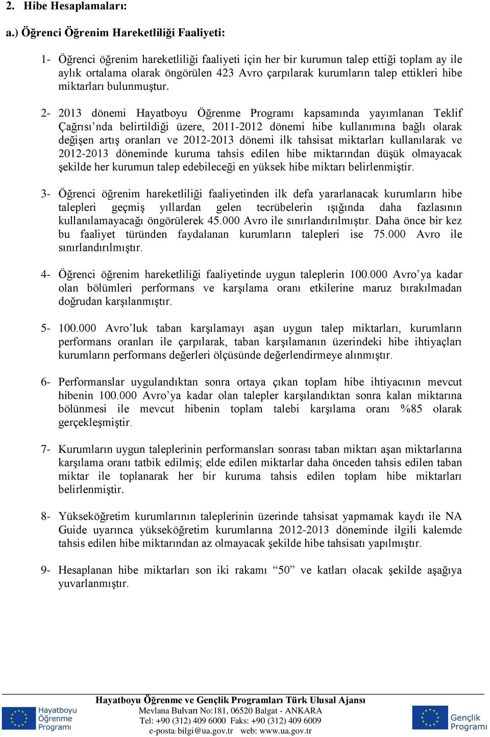 talep ettikleri hibe şekilde her kurumun talep edebileceği en yüksek hibe miktarı 3- Öğrenci öğrenim hareketliliği faaliyetinden ilk defa yararlanacak kurumların hibe kullanılamayacağı öngörülerek 45.