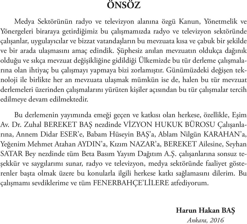 Şüphesiz anılan mevzuatın oldukça dağınık olduğu ve sıkça mevzuat değişikliğine gidildiği Ülkemizde bu tür derleme çalışmalarına olan ihtiyaç bu çalışmayı yapmaya bizi zorlamıştır.