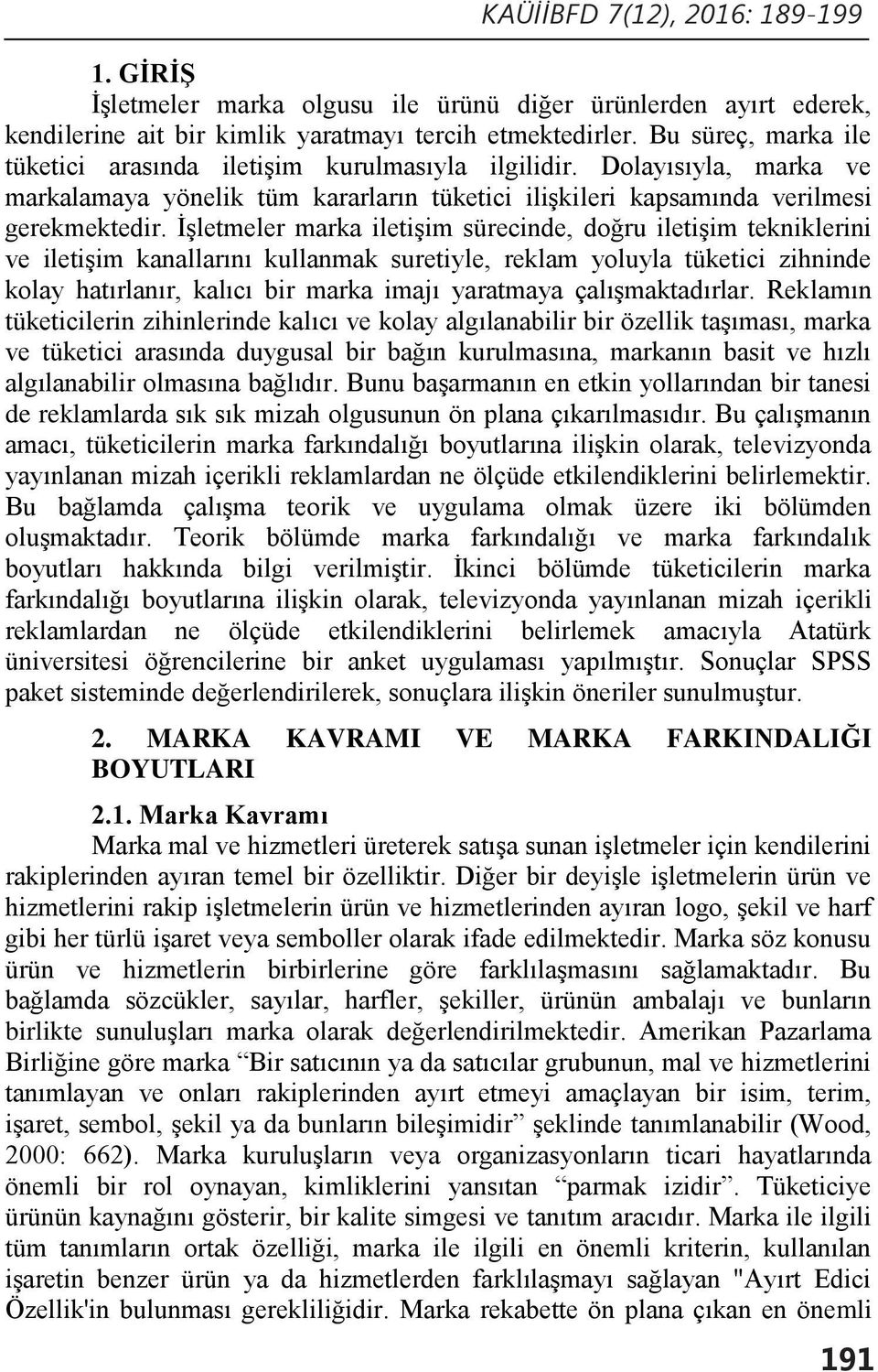 İşletmeler marka iletişim sürecinde, doğru iletişim tekniklerini ve iletişim kanallarını kullanmak suretiyle, reklam yoluyla tüketici zihninde kolay hatırlanır, kalıcı bir marka imajı yaratmaya