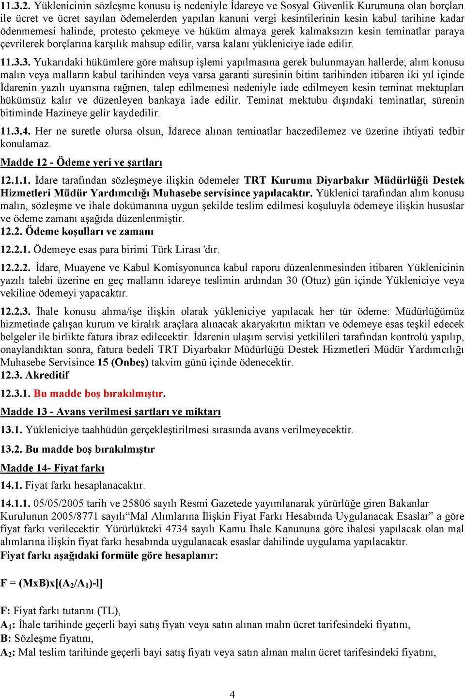 ödenmemesi halinde, protesto çekmeye ve hüküm almaya gerek kalmaksızın kesin teminatlar paraya çevrilerek borçlarına karşılık mahsup edilir, varsa kalanı yükleniciye iade edilir. 11.3.