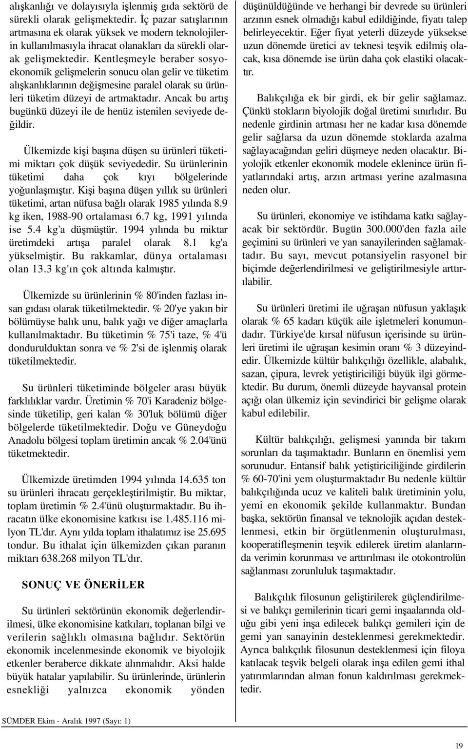 Kentleşmeyle beraber sosyoekonomik gelişmelerin sonucu olan gelir ve tüketim alışkanlıklarının değişmesine paralel olarak su ürünleri tüketim düzeyi de artmaktadır.