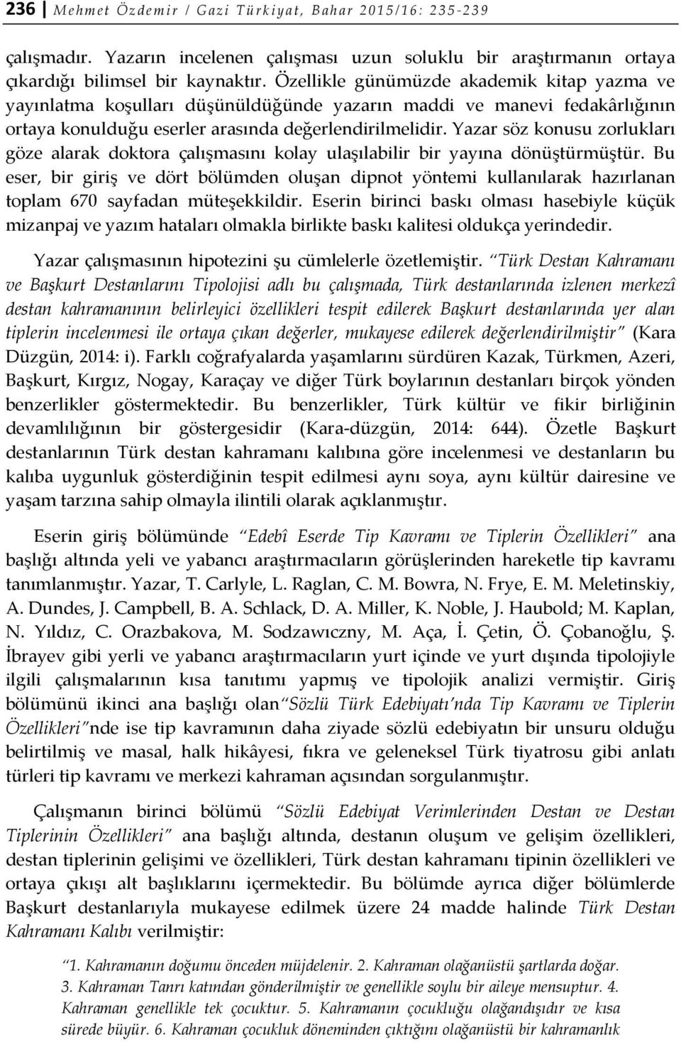 Özellikle günümüzde akademik kitap yazma ve yayınlatma koşulları düşünüldüğünde yazarın maddi ve manevi fedakârlığının ortaya konulduğu eserler arasında değerlendirilmelidir.