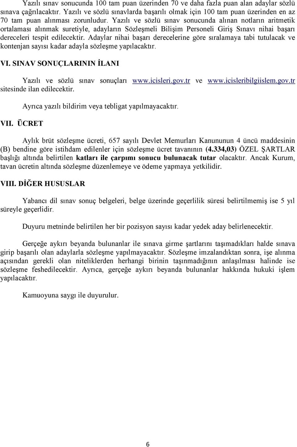 Yazılı ve sözlü sınav sonucunda alınan notların aritmetik ortalaması alınmak suretiyle, adayların Sözleşmeli Bilişim Personeli Giriş Sınavı nihai başarı dereceleri tespit edilecektir.