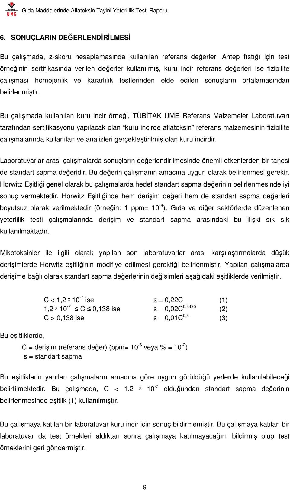 Bu çalışmada kullanılan kuru incir örneği, TÜBİTAK UME Referans Malzemeler Laboratuvarı tarafından sertifikasyonu yapılacak olan kuru incirde aflatoksin referans malzemesinin fizibilite