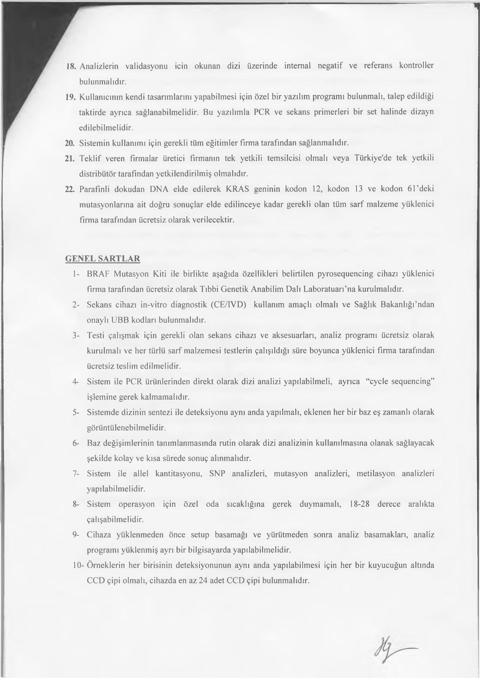 Bu yazılımla PCR ve sekans primerleri bir set halinde dizayn edilebilmelidir. 20. Sistemin kullanımı için gerekli tüm eğitimler firma tarafından sağlanmalıdır. 21.