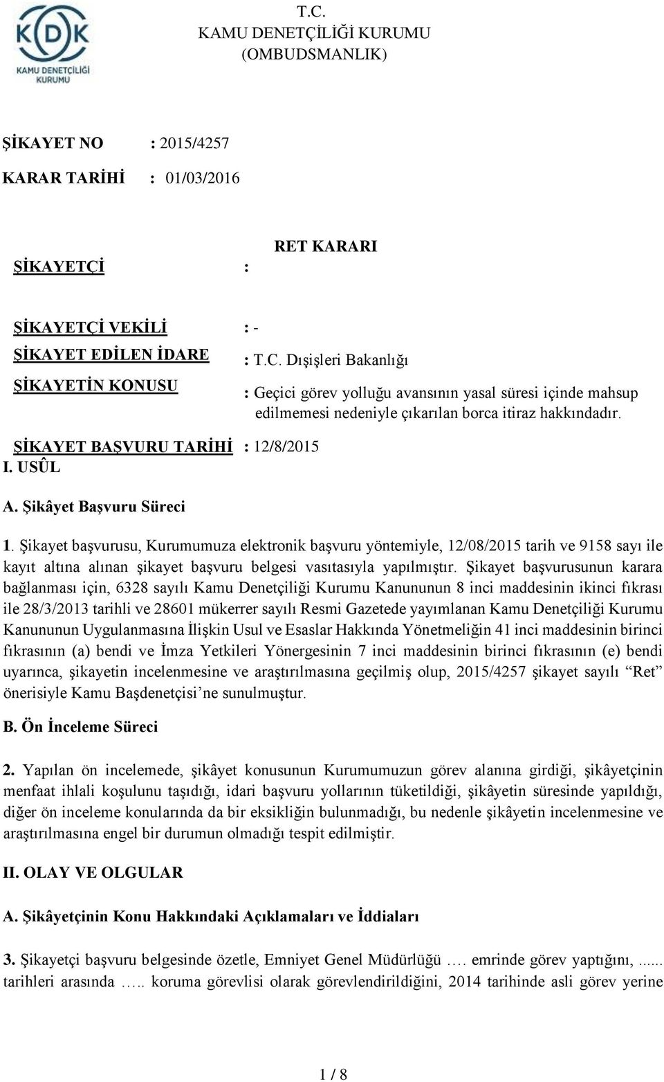 Şikayet başvurusunun karara bağlanması için, 6328 sayılı Kamu Denetçiliği Kurumu Kanununun 8 inci maddesinin ikinci fıkrası ile 28/3/2013 tarihli ve 28601 mükerrer sayılı Resmi Gazetede yayımlanan