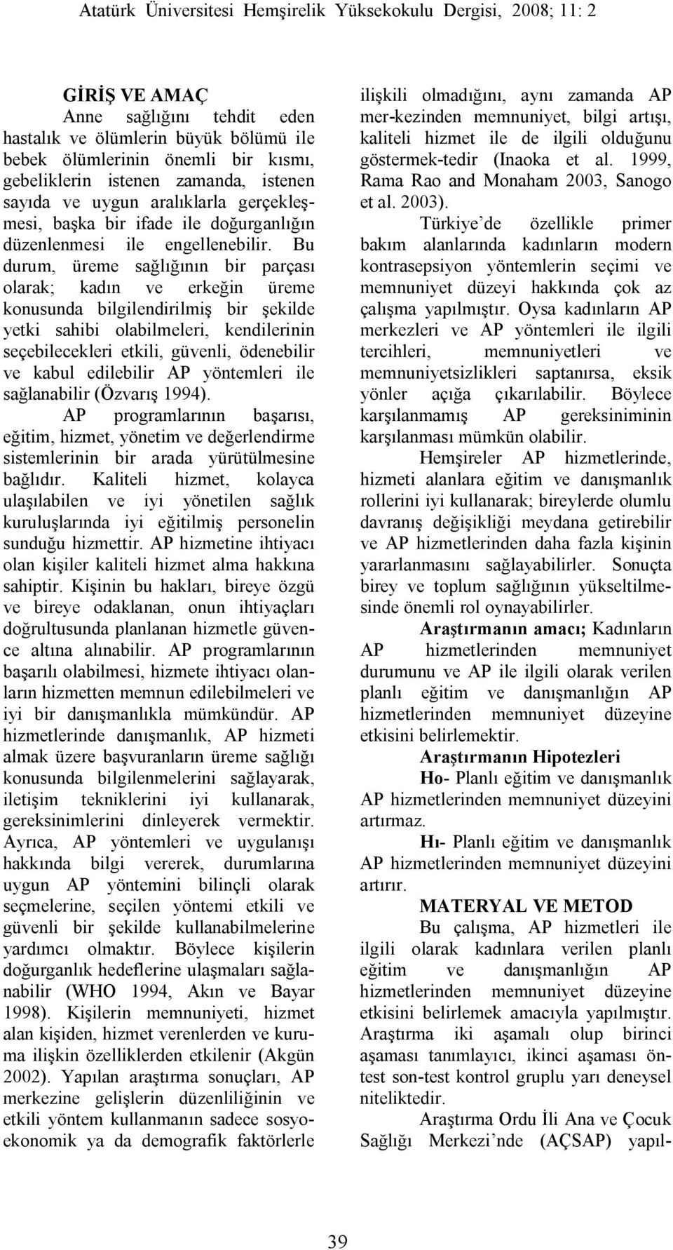 Bu durum, üreme sağlığının bir parçası olarak; kadın ve erkeğin üreme konusunda bilgilendirilmiş bir şekilde yetki sahibi olabilmeleri, kendilerinin seçebilecekleri etkili, güvenli, ödenebilir ve