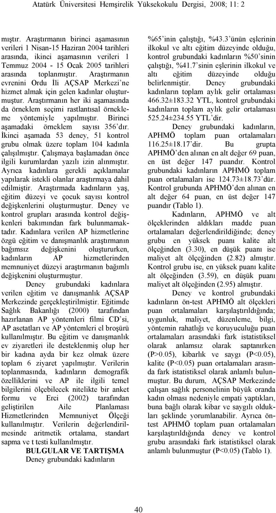 Birinci aşamadaki örneklem sayısı 356 dır. İkinci aşamada 53 deney, 51 kontrol grubu olmak üzere toplam 104 kadınla çalışılmıştır. Çalışmaya başlamadan önce ilgili kurumlardan yazılı izin alınmıştır.